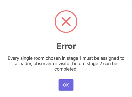 Error: every single room chosen in stage 1 must be assigned to a leader, observer or visitor before stage 2 can be completed